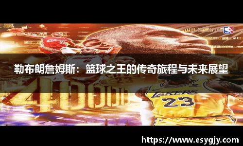 勒布朗詹姆斯：篮球之王的传奇旅程与未来展望