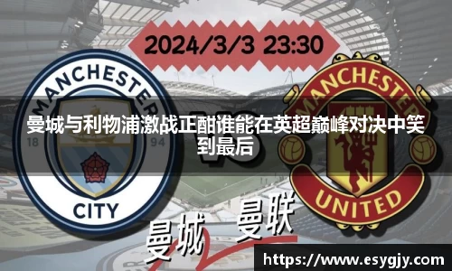 曼城与利物浦激战正酣谁能在英超巅峰对决中笑到最后