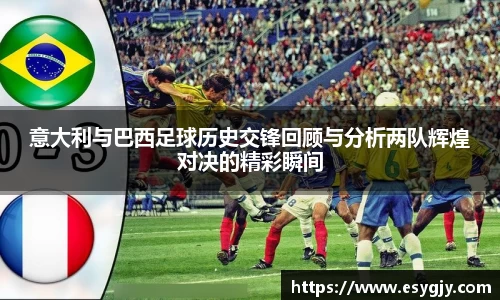 意大利与巴西足球历史交锋回顾与分析两队辉煌对决的精彩瞬间