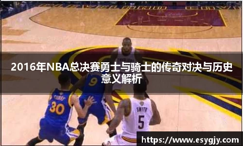 2016年NBA总决赛勇士与骑士的传奇对决与历史意义解析